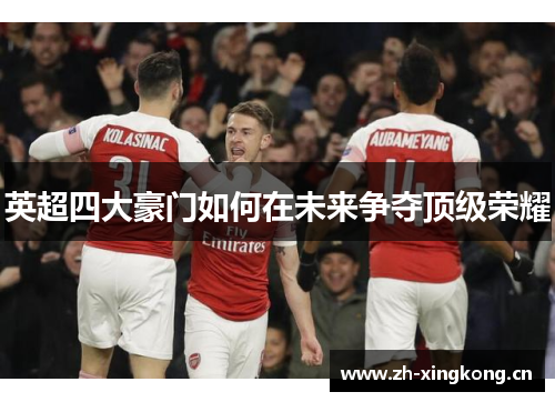 英超四大豪门如何在未来争夺顶级荣耀