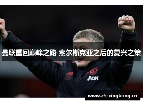 曼联重回巅峰之路 索尔斯克亚之后的复兴之策