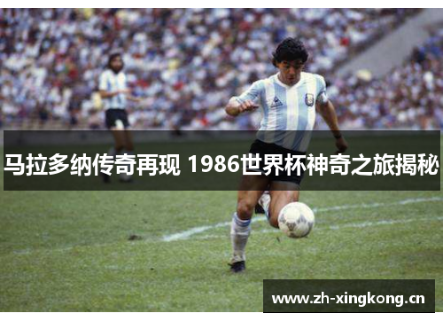 马拉多纳传奇再现 1986世界杯神奇之旅揭秘