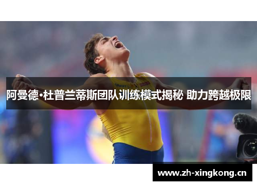 阿曼德·杜普兰蒂斯团队训练模式揭秘 助力跨越极限